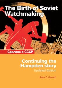 The Birth of Soviet Watchmaking: Continuing the Hampden Story - Updated Edition by Alan F. Garratt